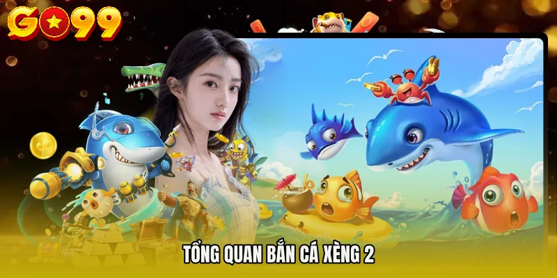 Bắn Cá Xèng 2 – Cuộc Săn Xu Số Hóa Đầy Chiến Thuật 2 Tổng quan bắn cá xèng 2